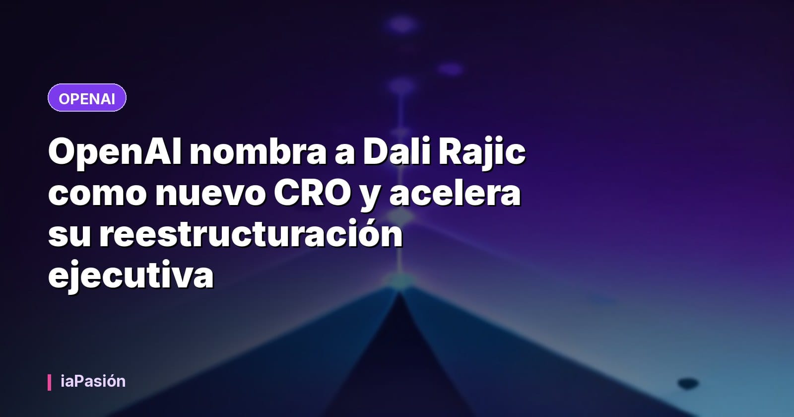 OpenAI nombra a Dali Rajic como nuevo CRO y acelera su reestructuración ejecutiva