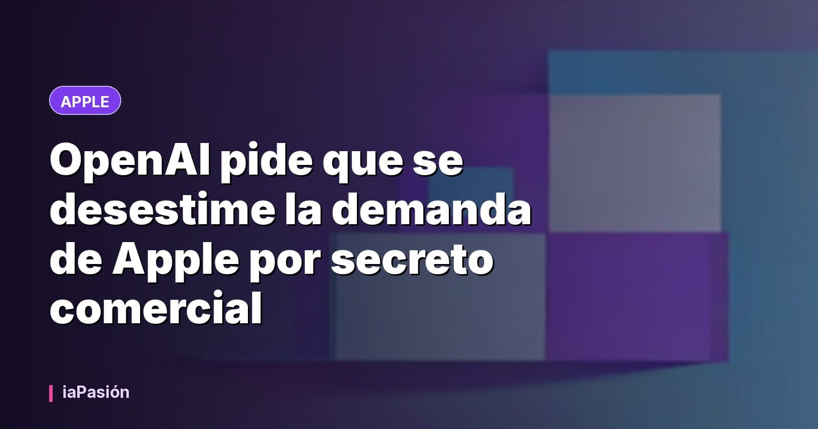 OpenAI pide que se desestime la demanda de Apple por secreto comercial
