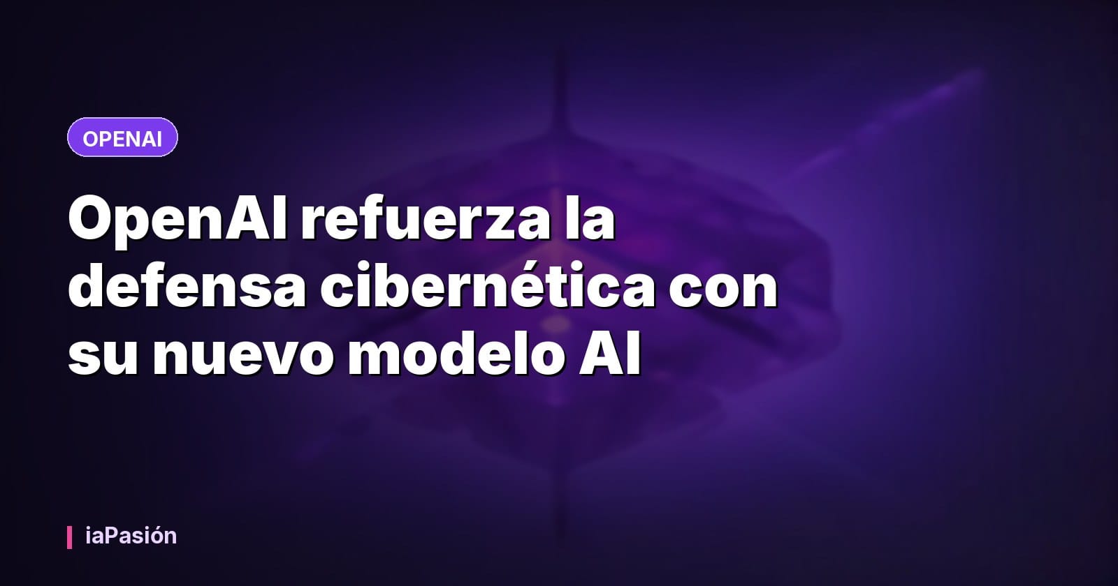 OpenAI refuerza la defensa cibernética con su nuevo modelo AI