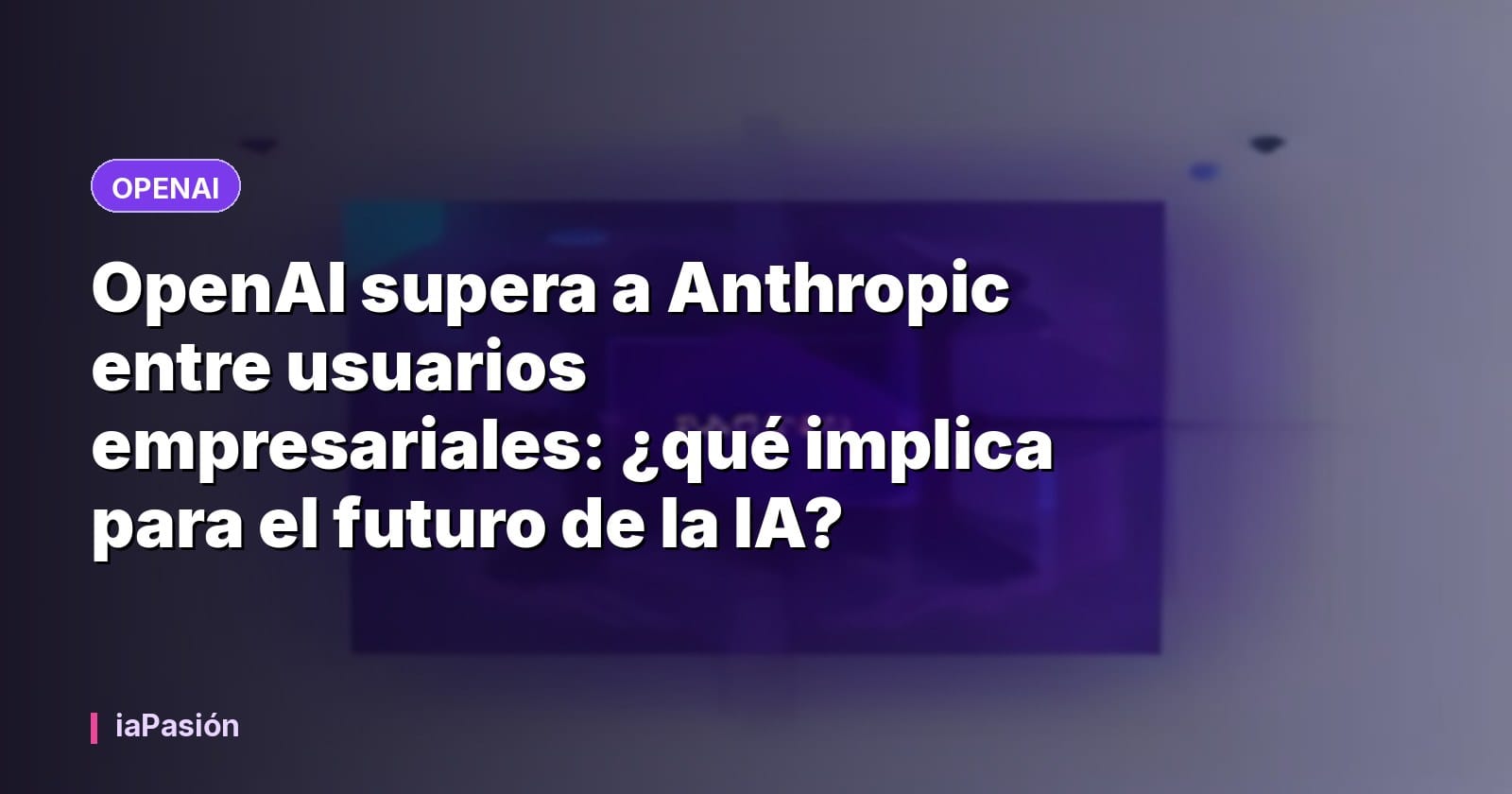 OpenAI supera a Anthropic entre usuarios empresariales: ¿qué implica para el futuro de la IA?