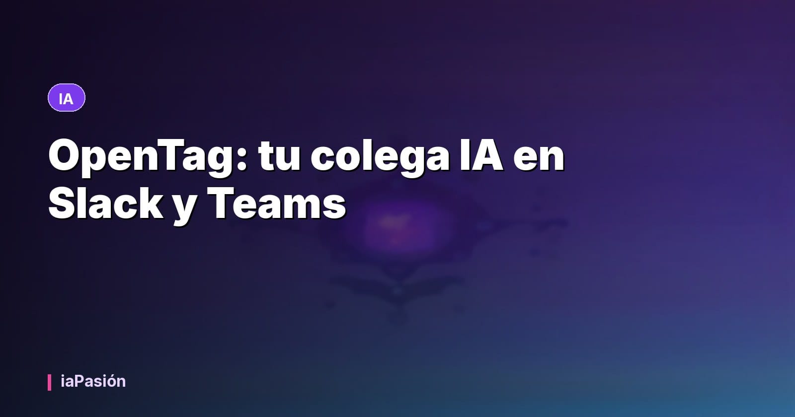 OpenTag: tu colega IA en Slack y Teams