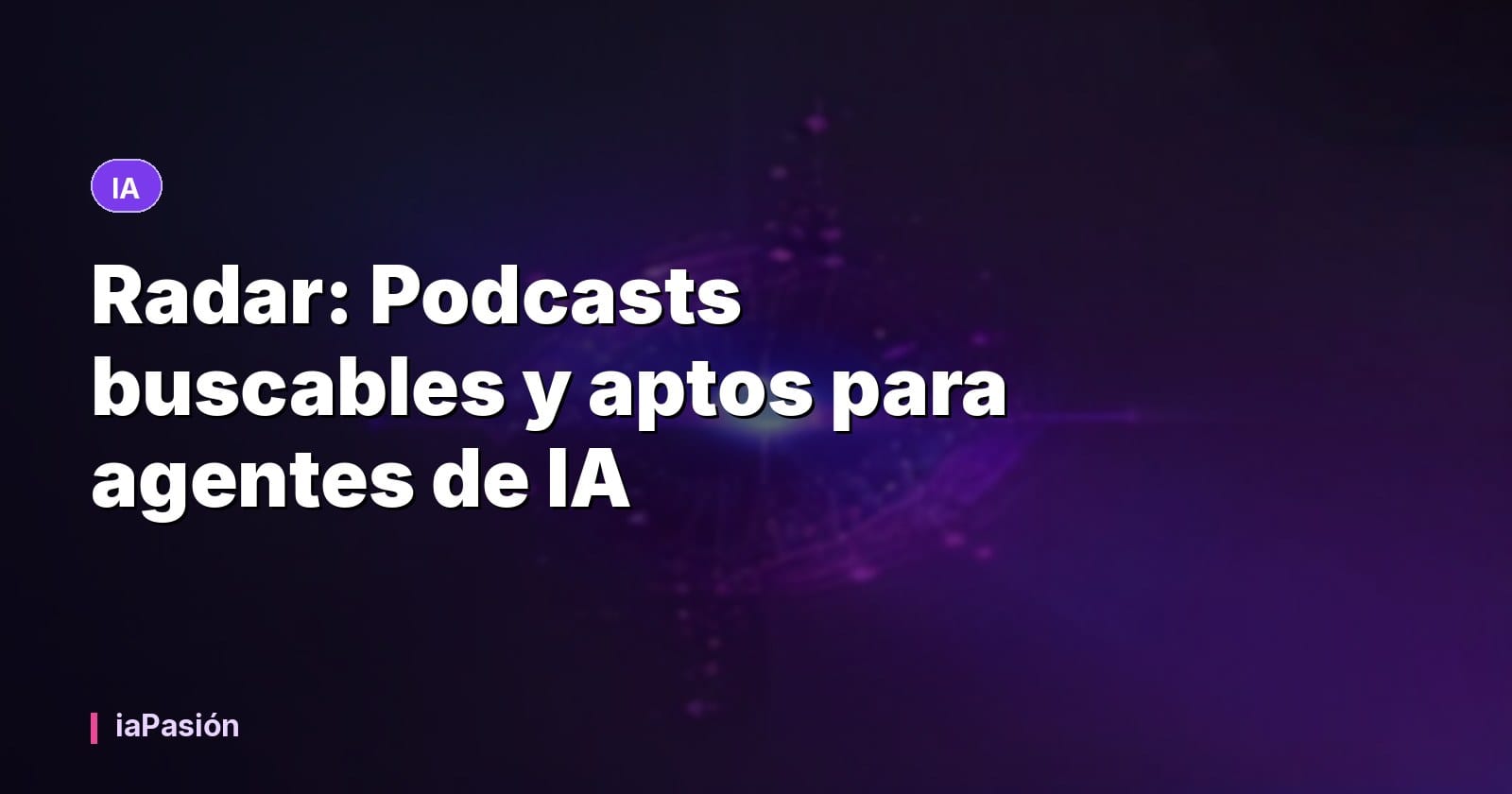 Radar: Podcasts buscables y aptos para agentes de IA