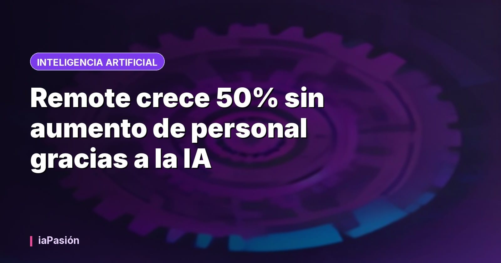 Remote crece 50% sin aumento de personal gracias a la IA
