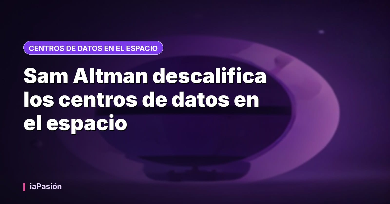 Sam Altman descalifica los centros de datos en el espacio