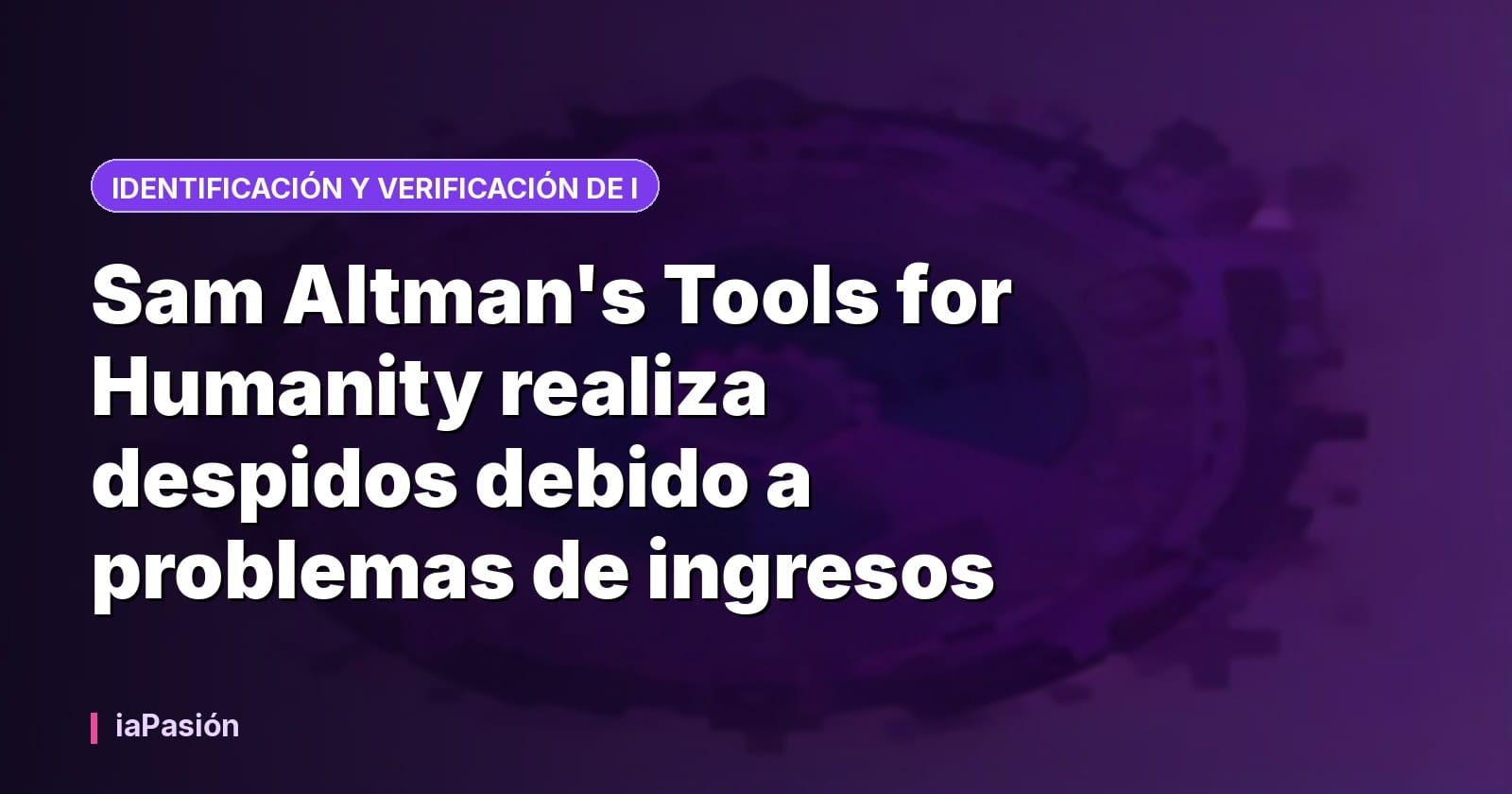 Sam Altman's Tools for Humanity realiza despidos debido a problemas de ingresos