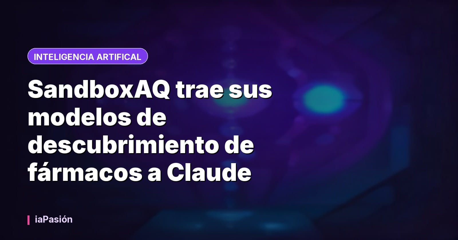 SandboxAQ trae sus modelos de descubrimiento de fármacos a Claude