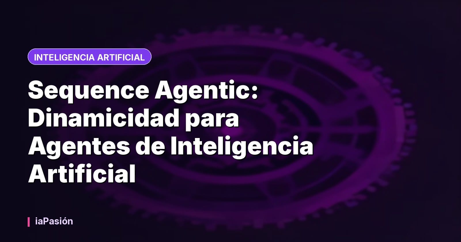 Sequence Agentic: Dinamicidad para Agentes de Inteligencia Artificial