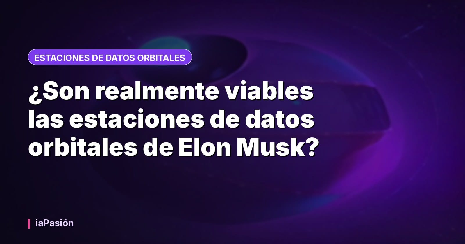 ¿Son realmente viables las estaciones de datos orbitales de Elon Musk?