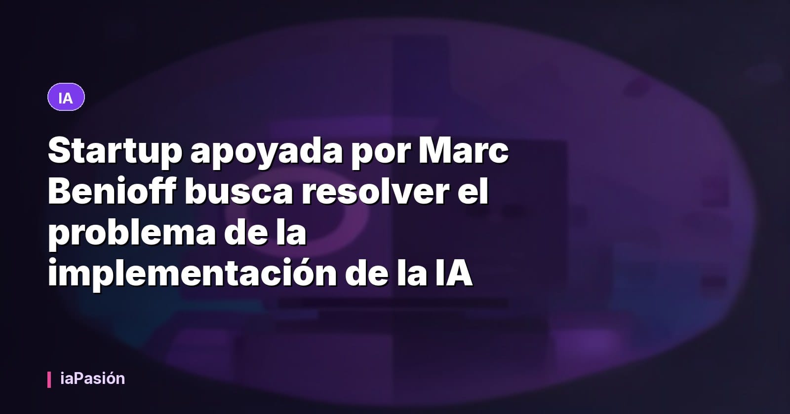 Startup apoyada por Marc Benioff busca resolver el problema de la implementación de la IA