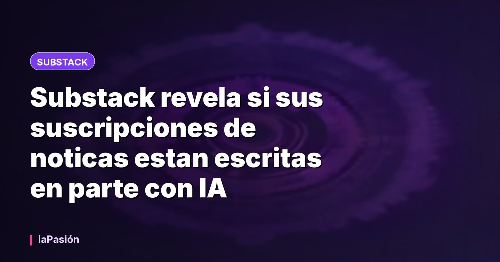 Substack revela si sus suscripciones de noticas estan escritas en parte con IA