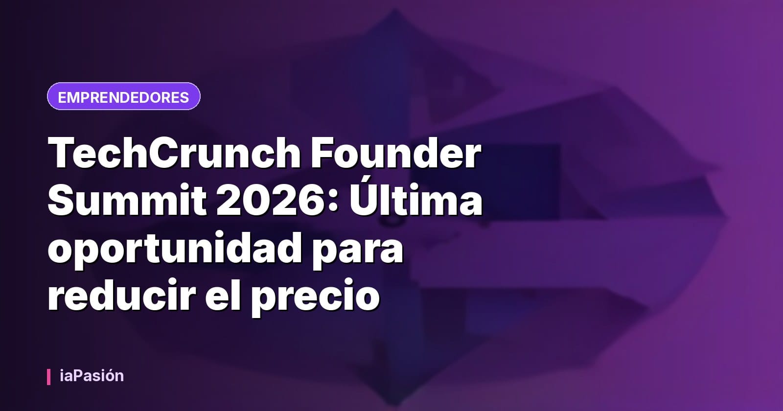 TechCrunch Founder Summit 2026: Última oportunidad para reducir el precio