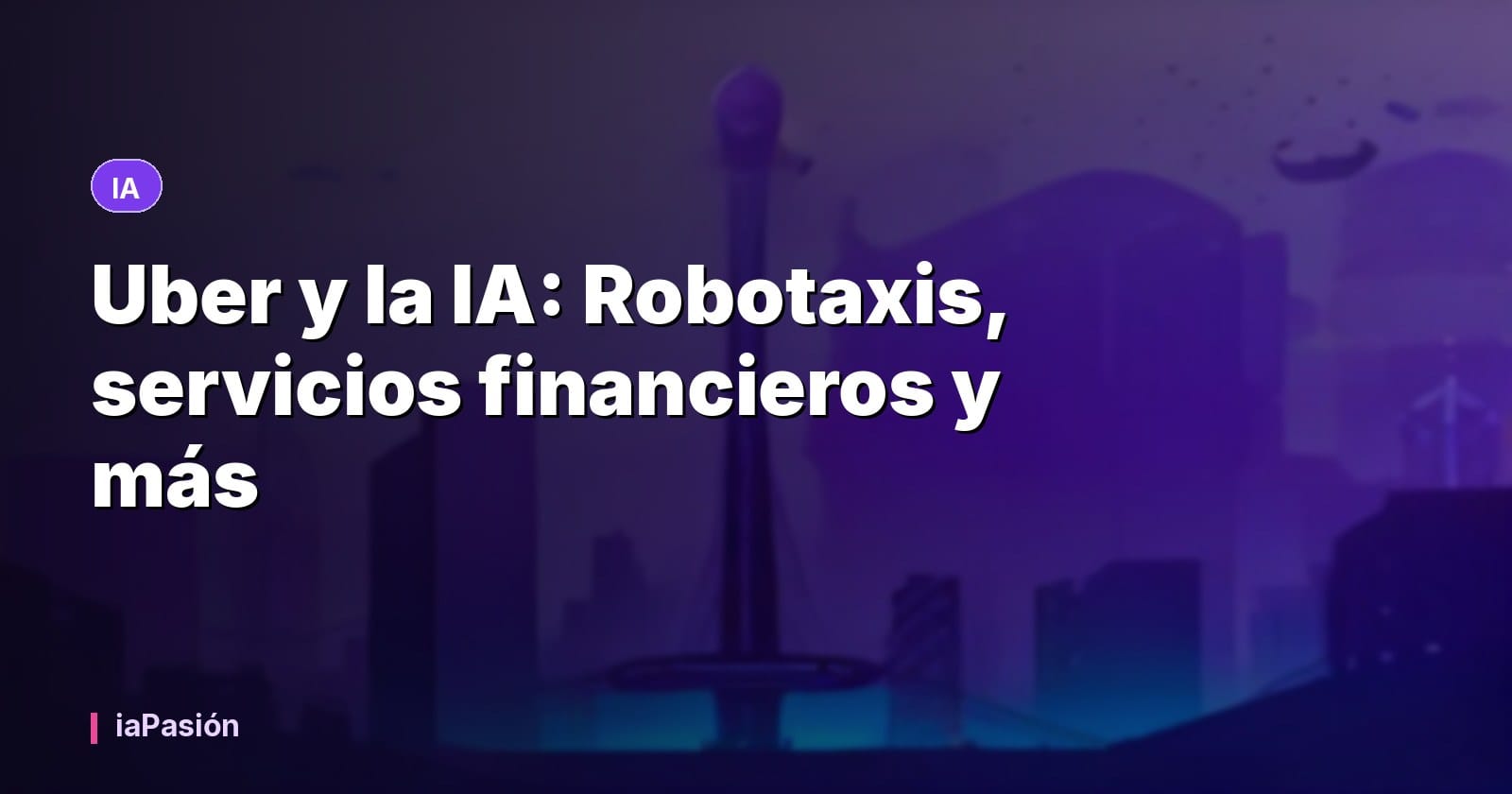 Uber y la IA: Robotaxis, servicios financieros y más