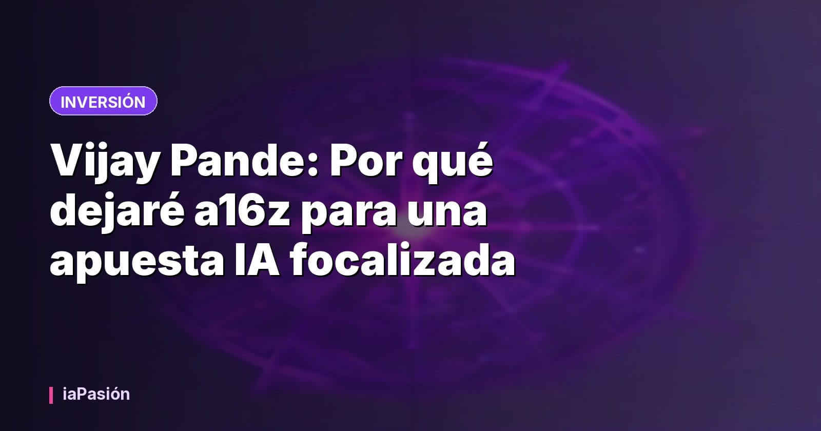 Vijay Pande: Por qué dejaré a16z para una apuesta IA focalizada