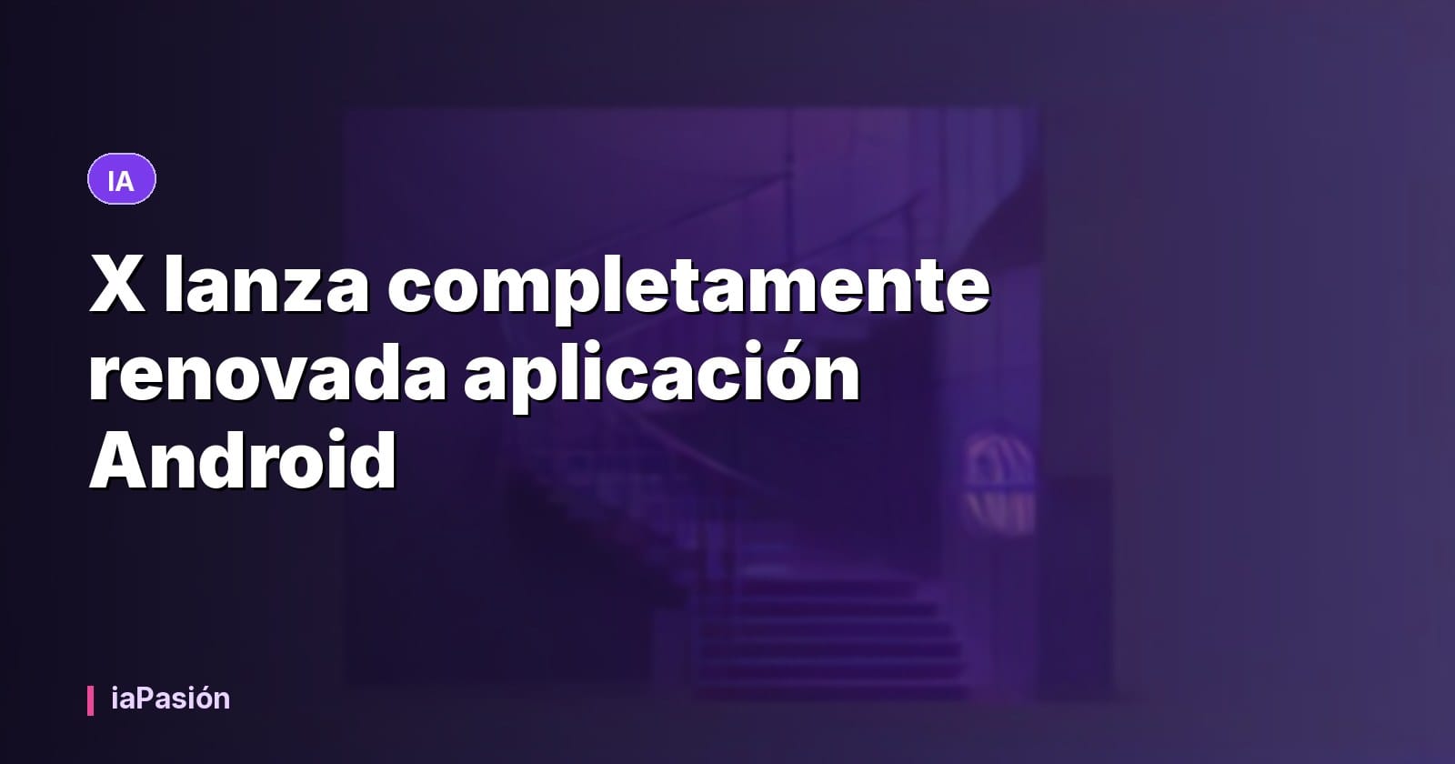 X lanza completamente renovada aplicación Android