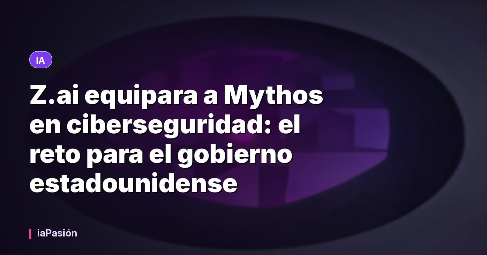 Z.ai equipara a Mythos en ciberseguridad: el reto para el gobierno estadounidense