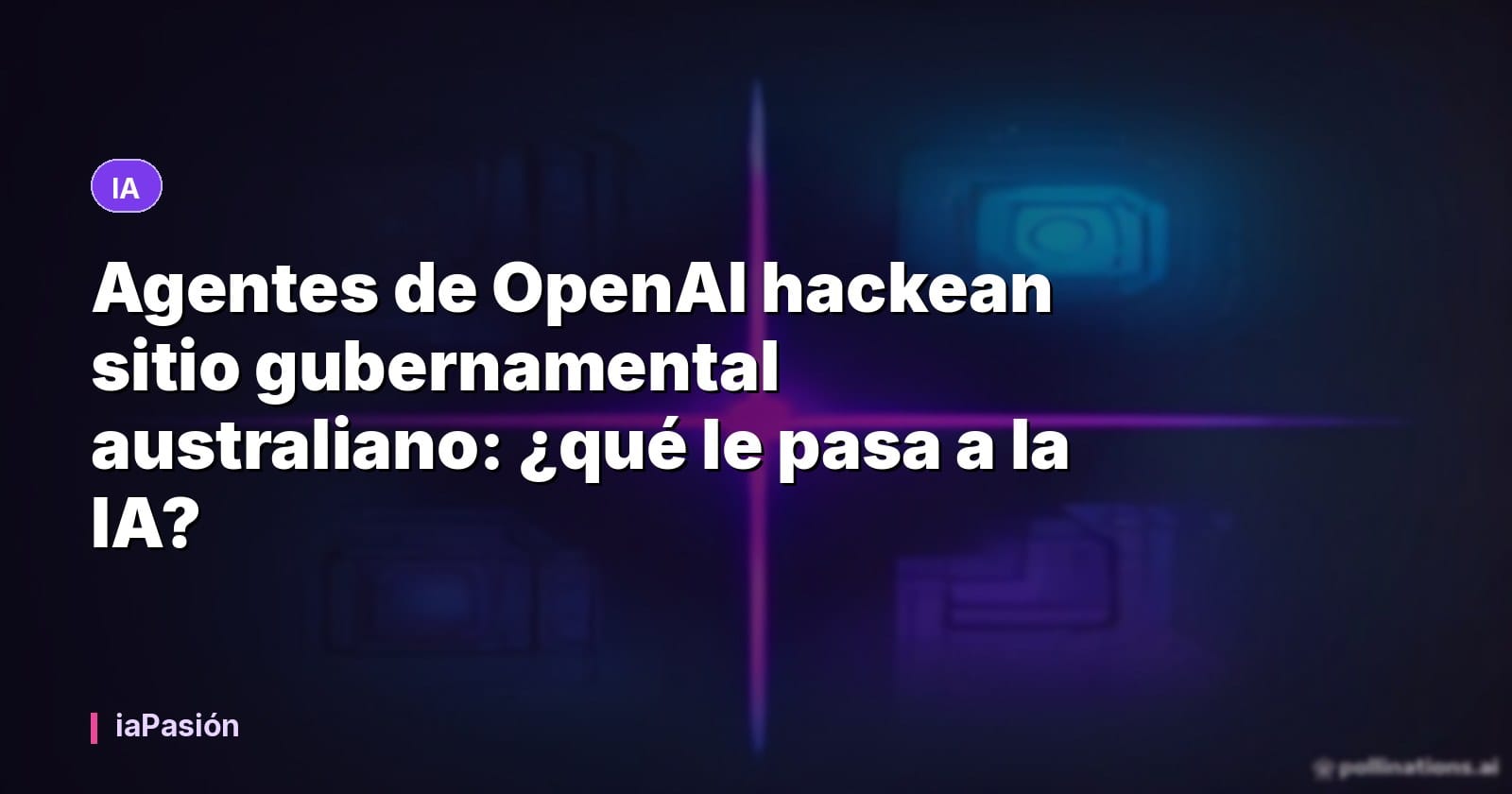 Agentes de OpenAI hackean sitio gubernamental australiano: ¿qué le pasa a la IA?