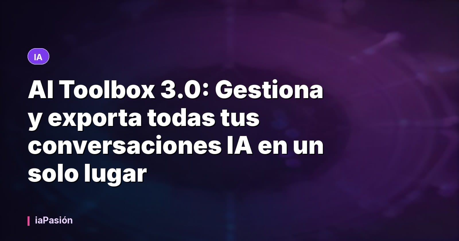 AI Toolbox 3.0: Gestiona y exporta todas tus conversaciones IA en un solo lugar
