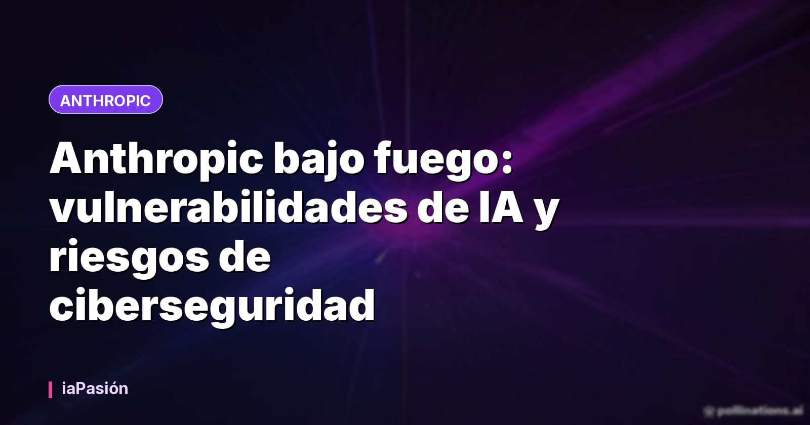 Anthropic bajo fuego: vulnerabilidades de IA y riesgos de ciberseguridad
