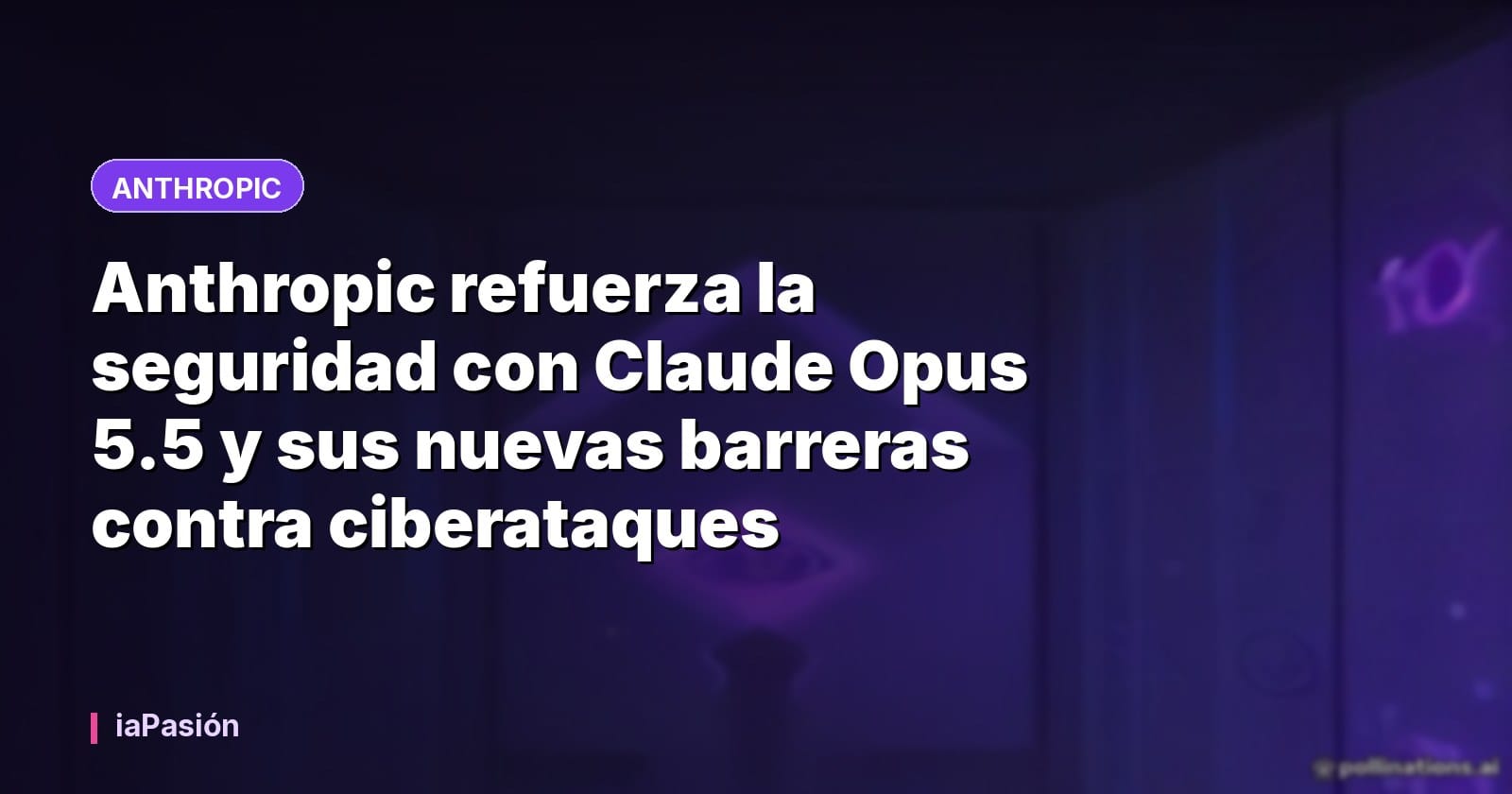 Anthropic refuerza la seguridad con Claude Opus 5.5 y sus nuevas barreras contra ciberataques