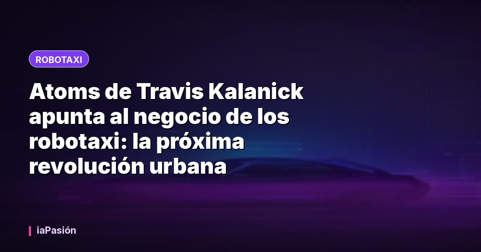 Atoms de Travis Kalanick apunta al negocio de los robotaxi: la próxima revolución urbana