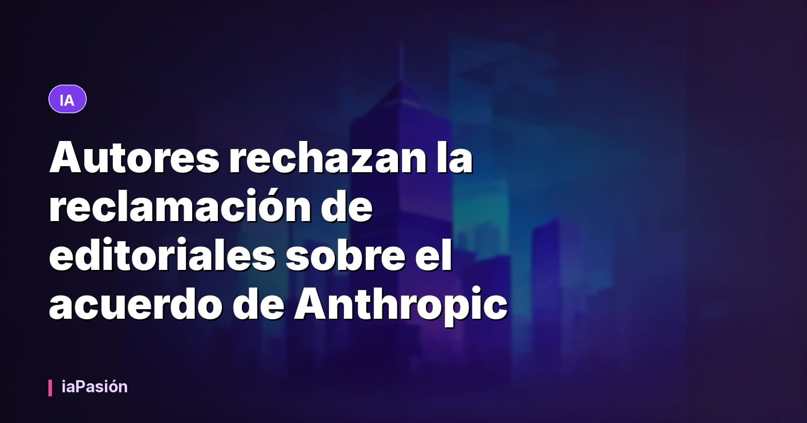 Autores rechazan la reclamación de editoriales sobre el acuerdo de Anthropic