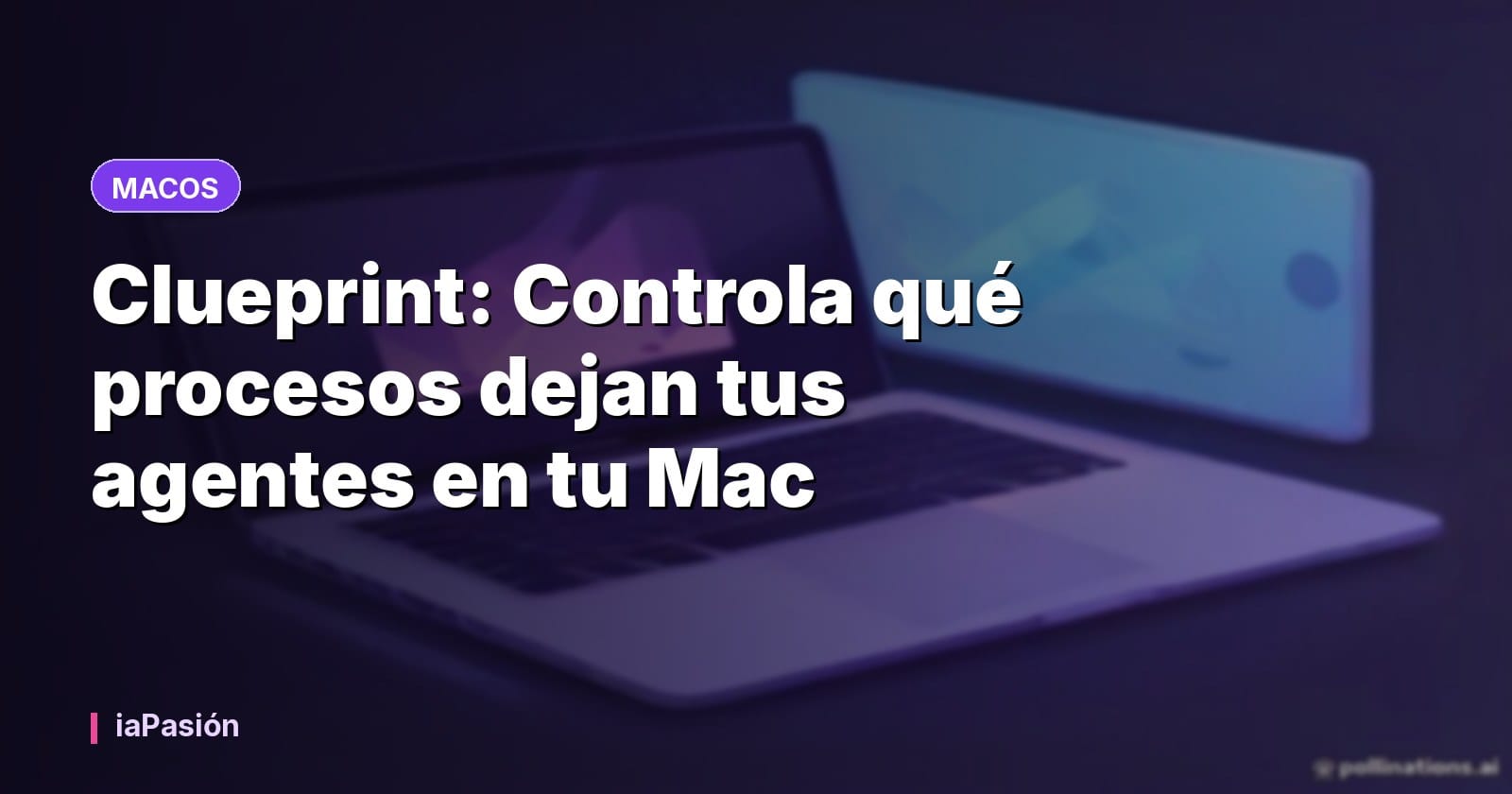 Clueprint: Controla qué procesos dejan tus agentes en tu Mac