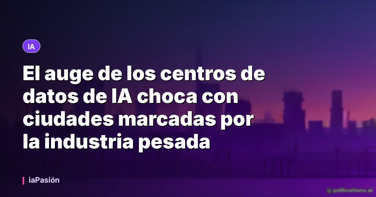El auge de los centros de datos de IA choca con ciudades marcadas por la industria pesada