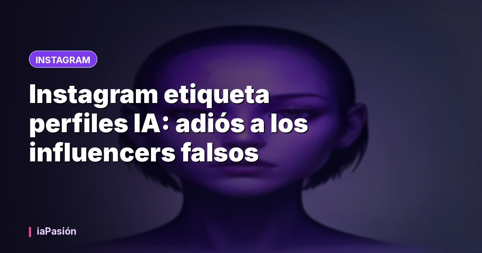 Instagram etiqueta perfiles IA: adiós a los influencers falsos