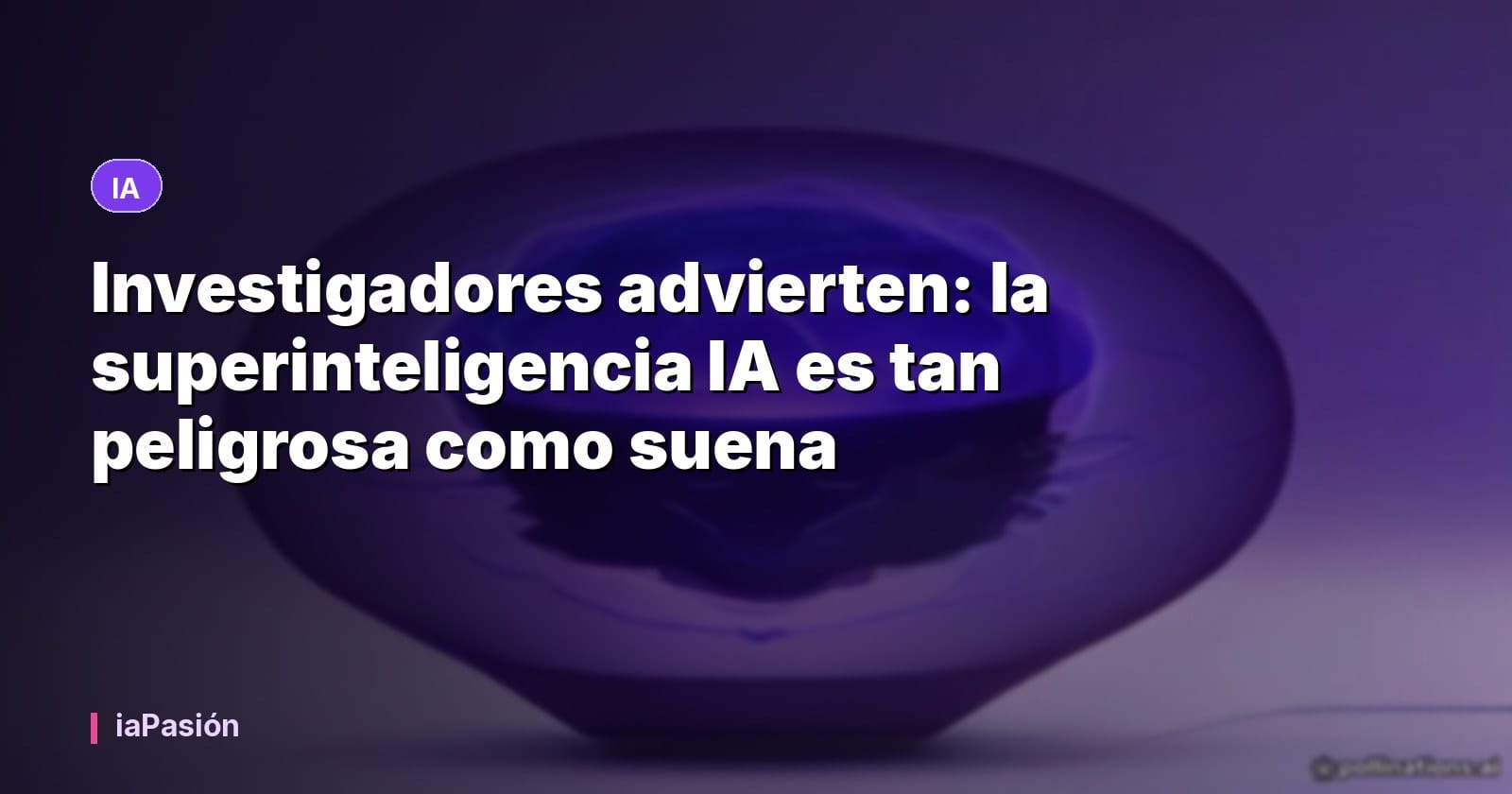 Investigadores advierten: la superinteligencia IA es tan peligrosa como suena