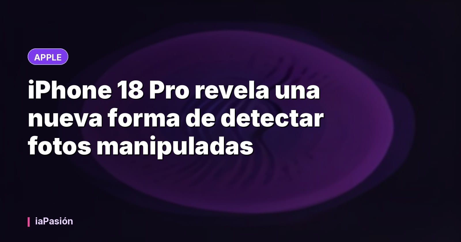 iPhone 18 Pro revela una nueva forma de detectar fotos manipuladas