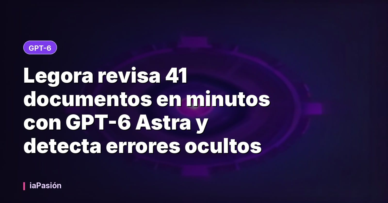 Legora revisa 41 documentos en minutos con GPT-6 Astra y detecta errores ocultos