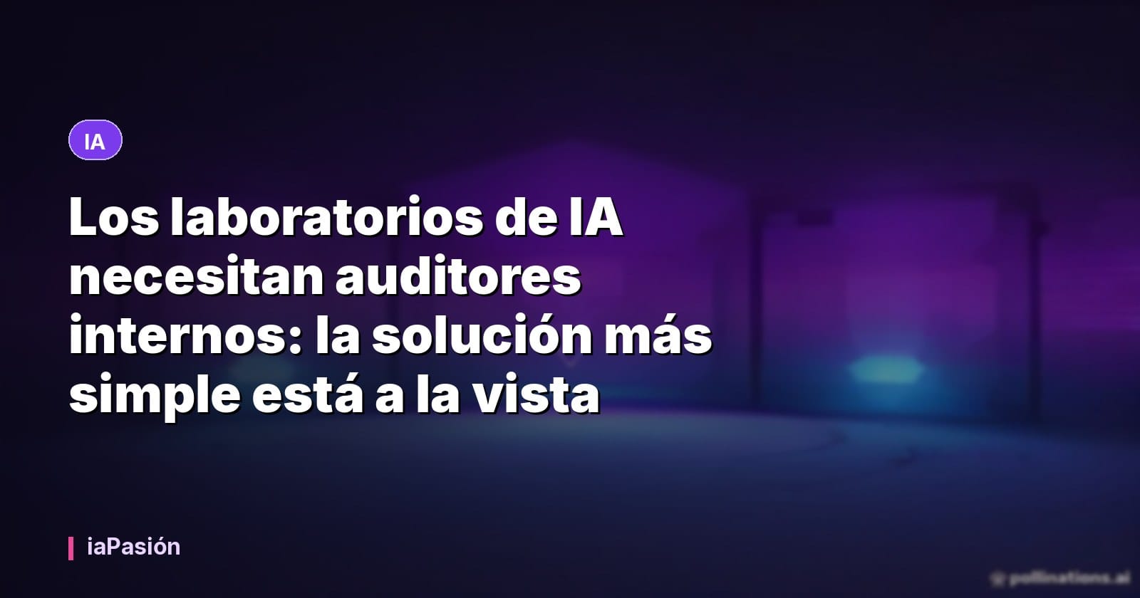 Los laboratorios de IA necesitan auditores internos: la solución más simple está a la vista