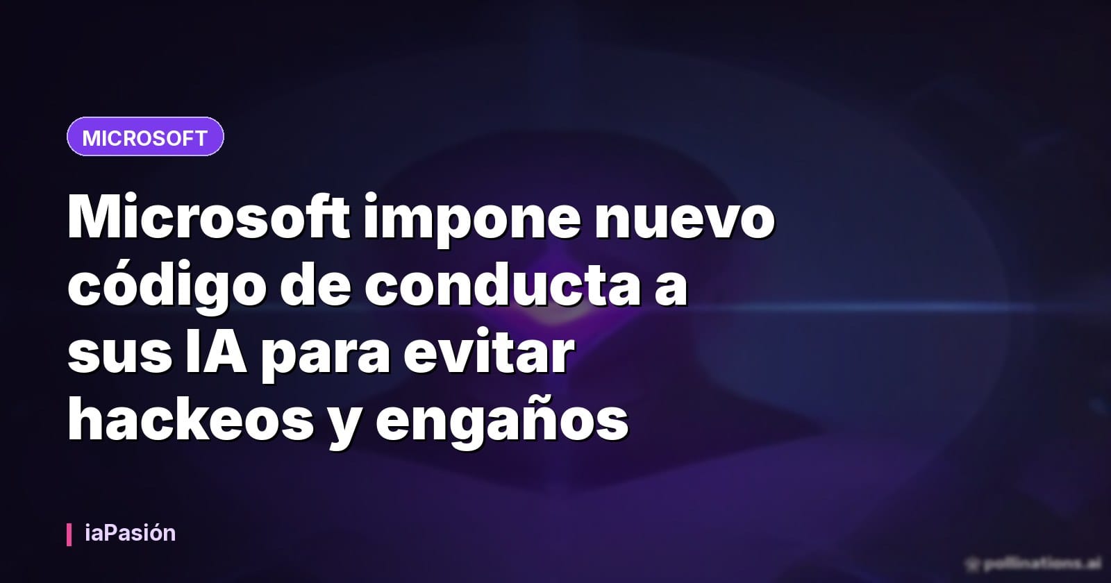 Microsoft impone nuevo código de conducta a sus IA para evitar hackeos y engaños