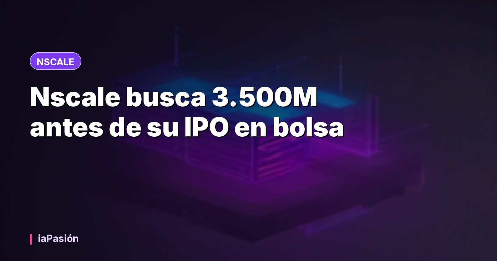 Nscale busca 3.500M antes de su IPO en bolsa