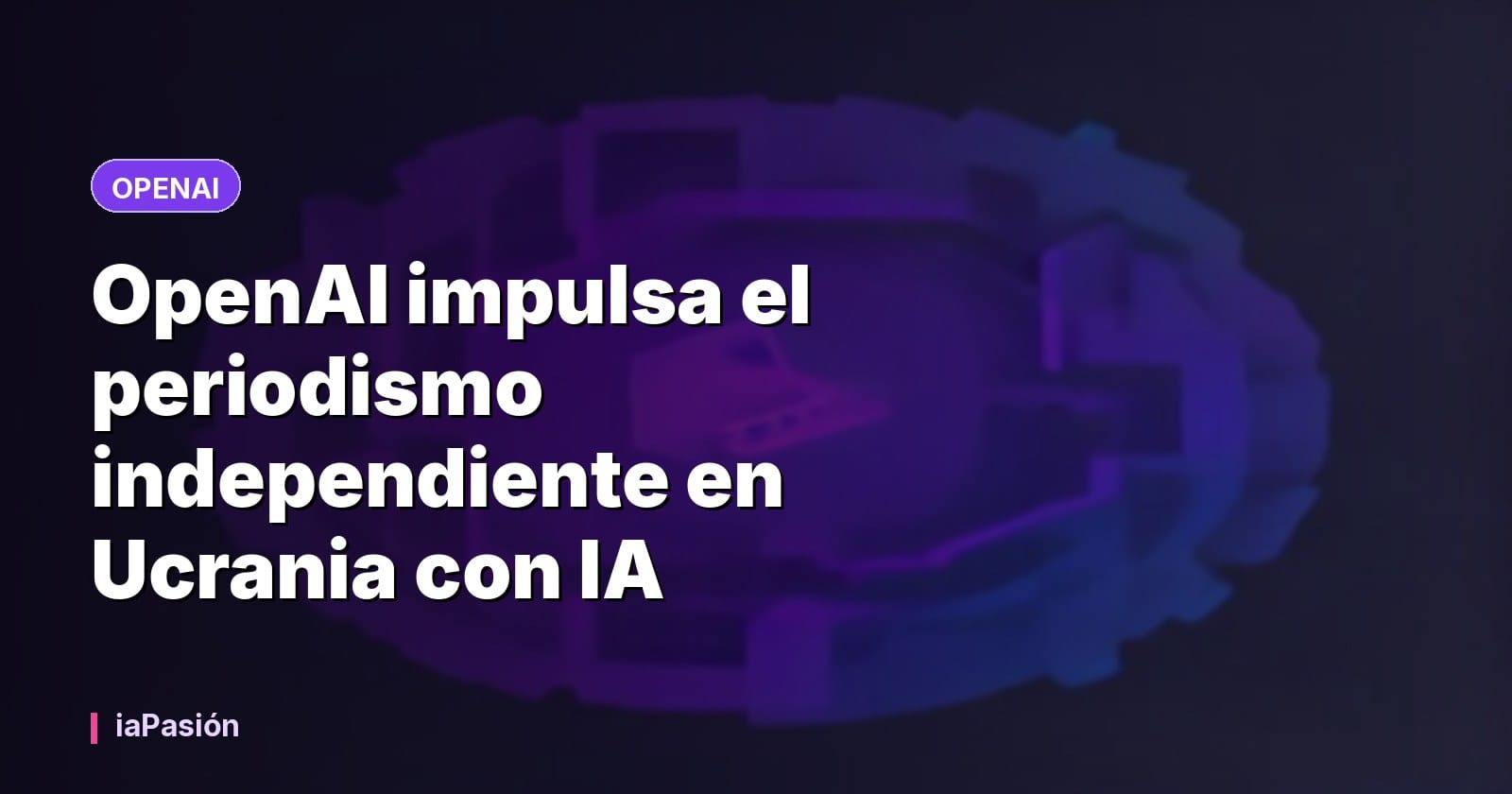 OpenAI impulsa el periodismo independiente en Ucrania con IA