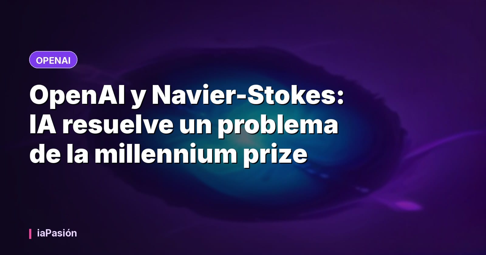 OpenAI y Navier-Stokes: IA resuelve un problema de la millennium prize