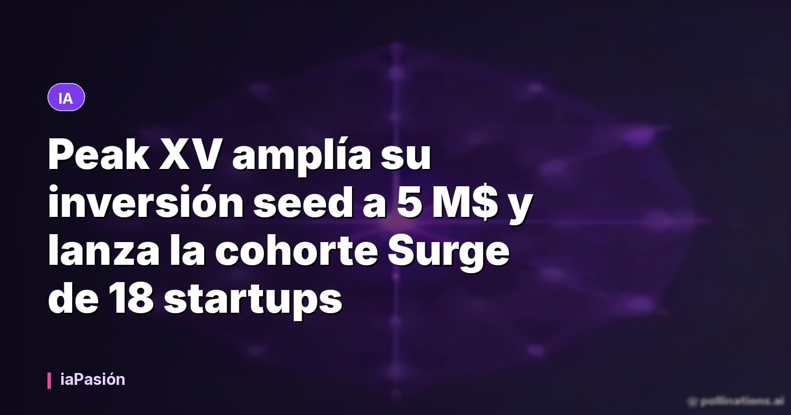 Peak XV amplía su inversión seed a 5 M$ y lanza la cohorte Surge de 18 startups