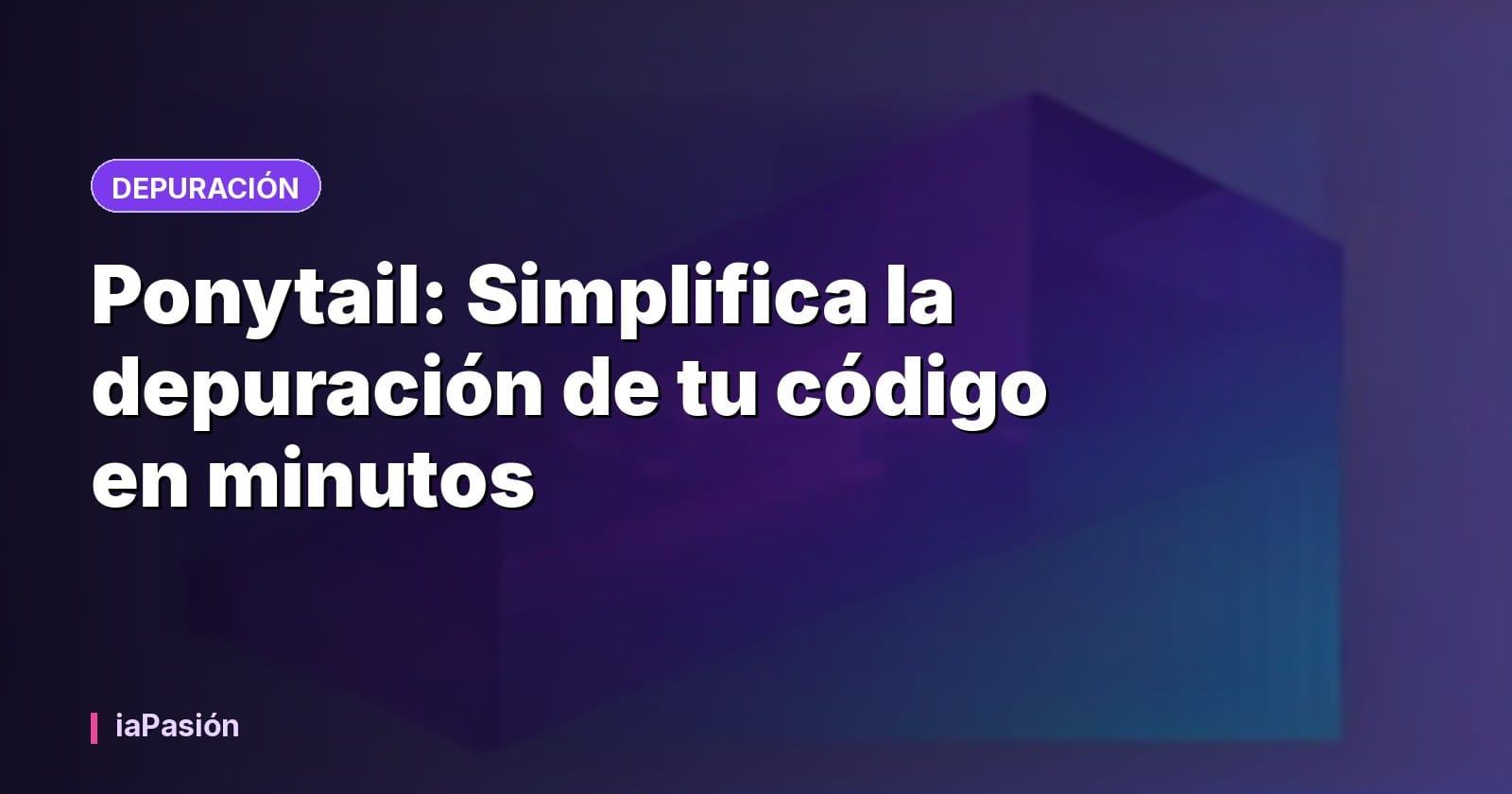 Ponytail: Simplifica la depuración de tu código en minutos