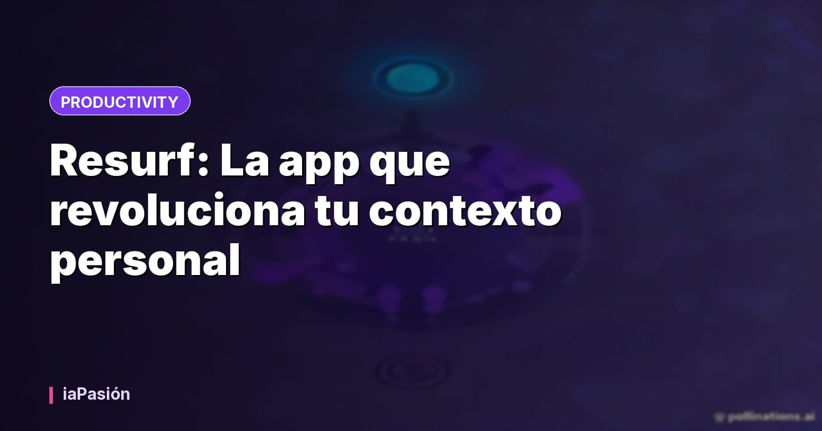 Resurf: La app que revoluciona tu contexto personal