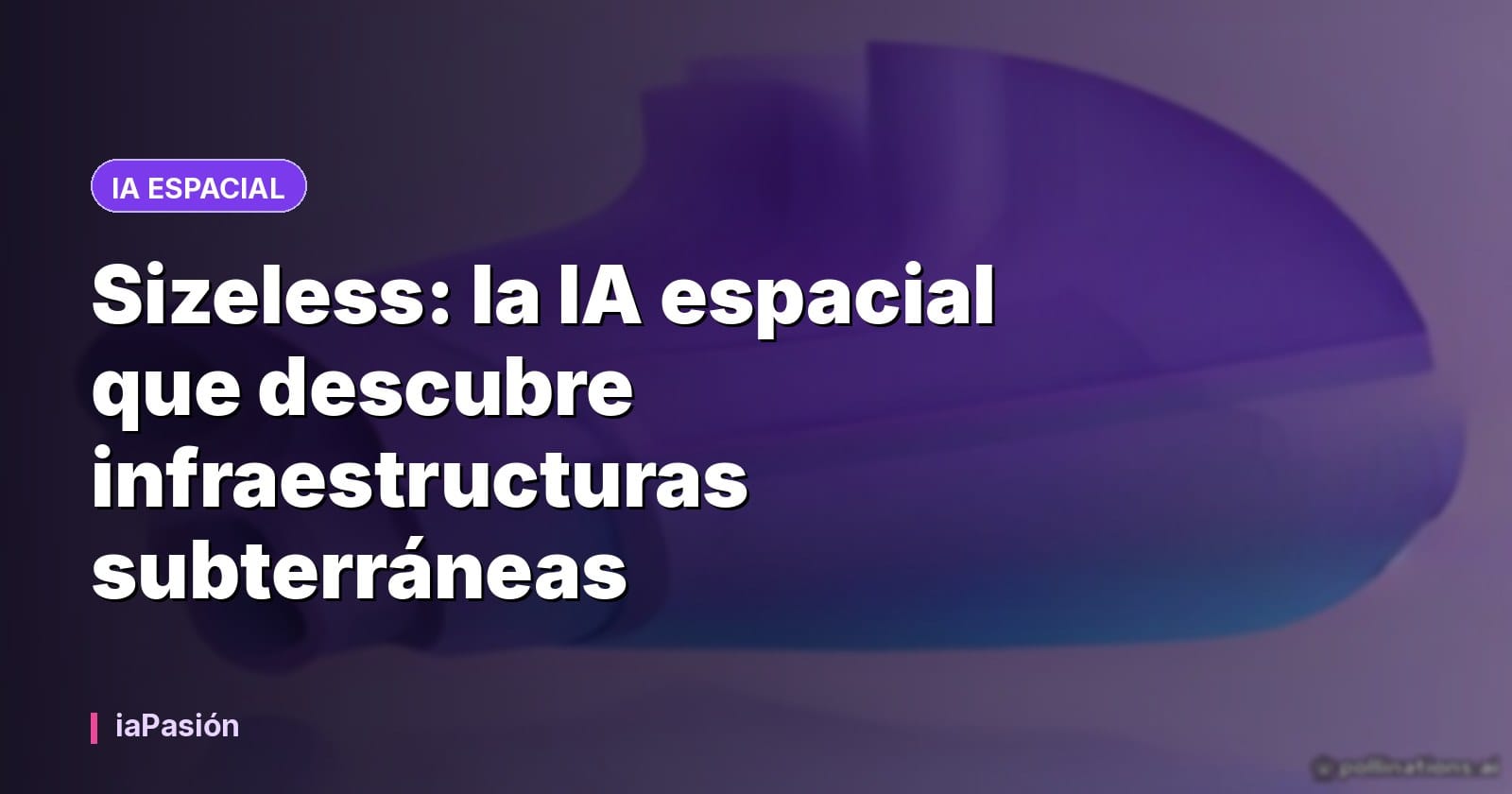 Sizeless: la IA espacial que descubre infraestructuras subterráneas