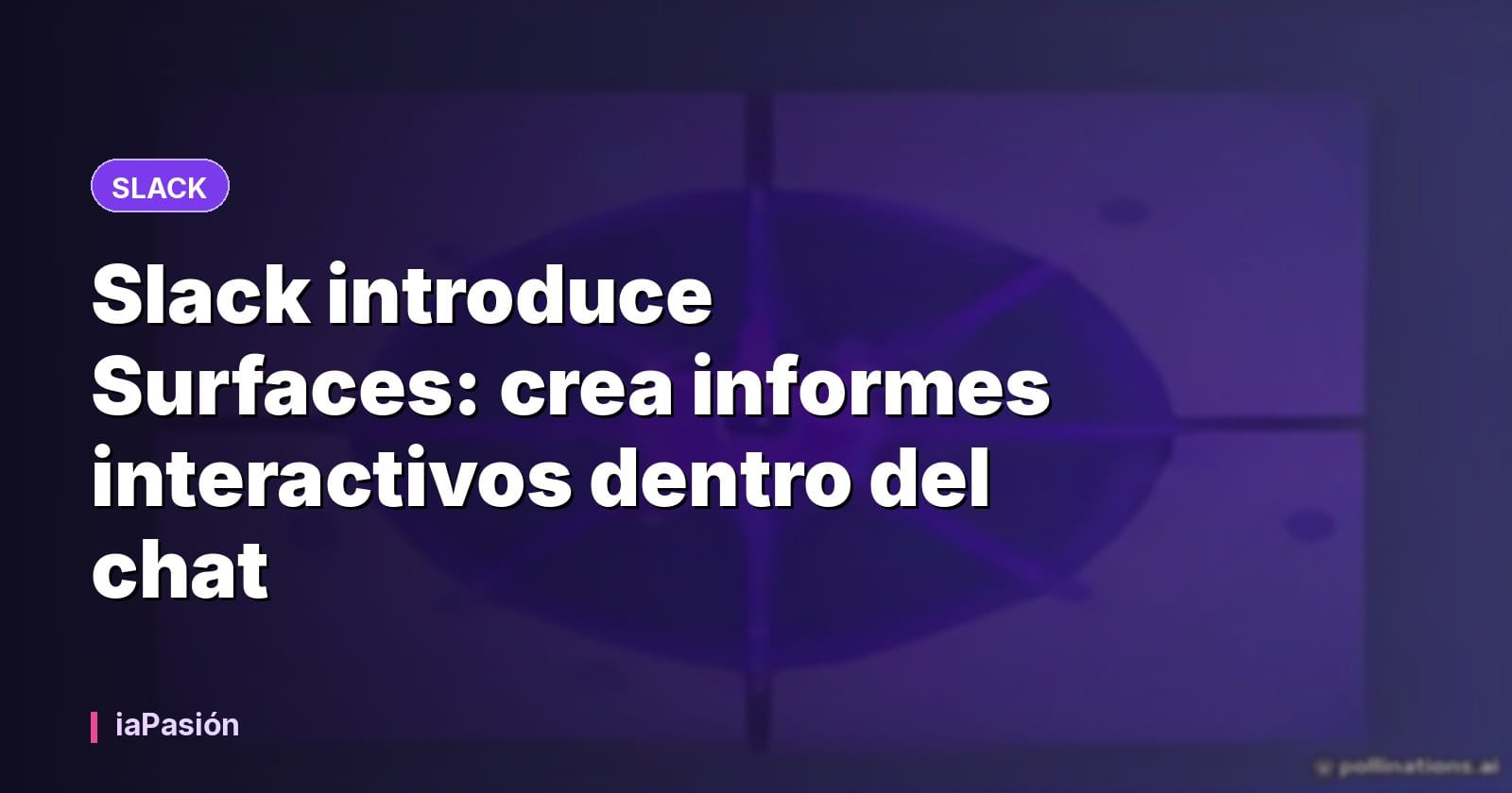 Slack introduce Surfaces: crea informes interactivos dentro del chat