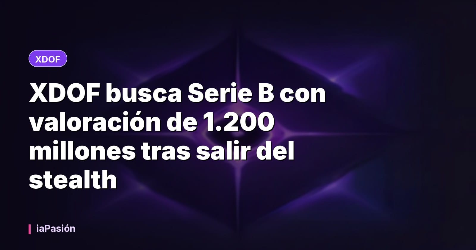 XDOF busca Serie B con valoración de 1.200 millones tras salir del stealth