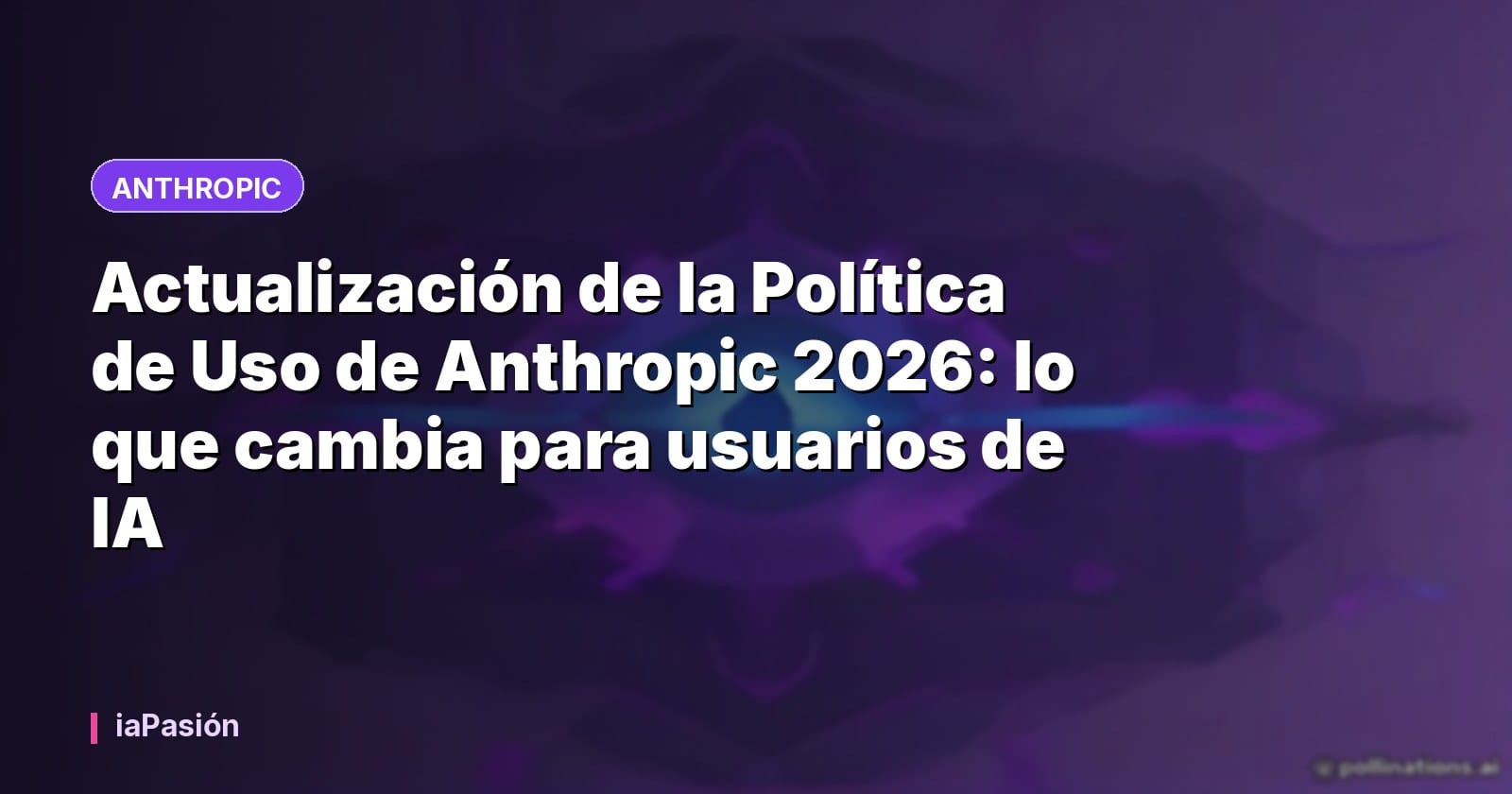 Actualización de la Política de Uso de Anthropic 2026: lo que cambia para usuarios de IA
