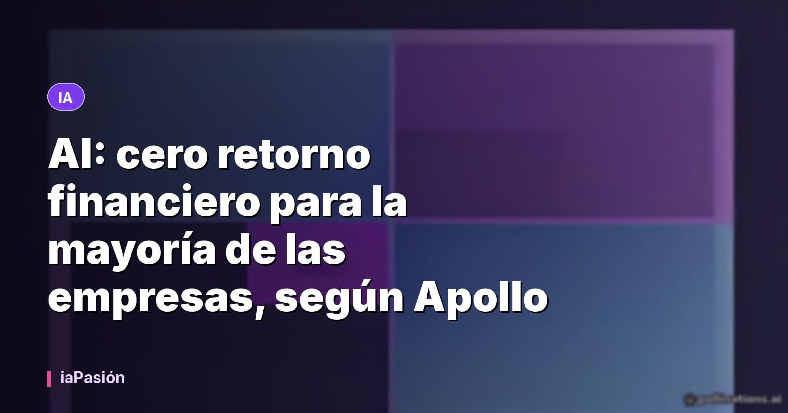 AI: cero retorno financiero para la mayoría de las empresas, según Apollo