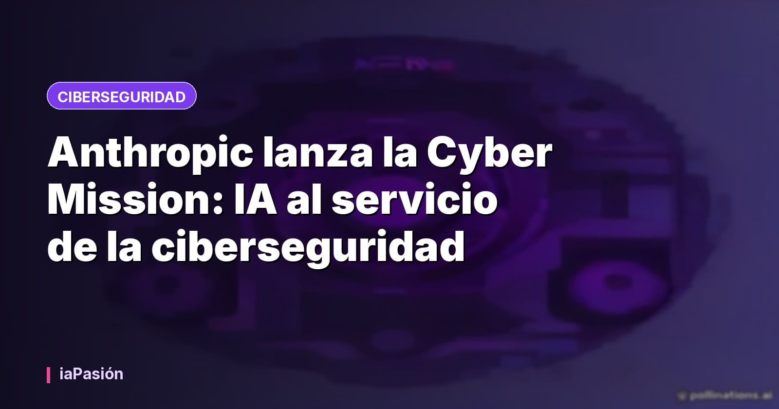Anthropic lanza la Cyber Mission: IA al servicio de la ciberseguridad