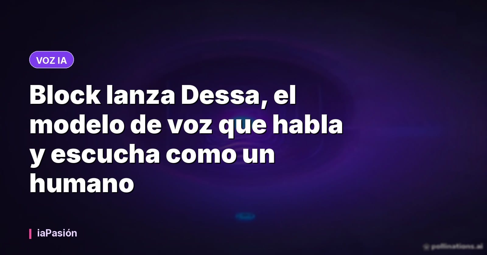 Block lanza Dessa, el modelo de voz que habla y escucha como un humano