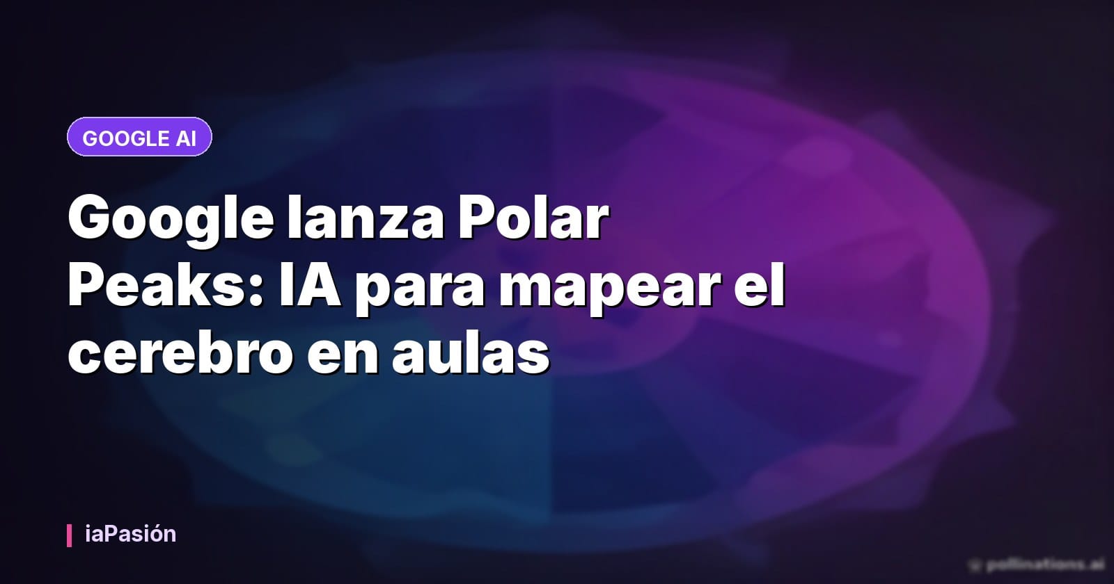 Google lanza Polar Peaks: IA para mapear el cerebro en aulas