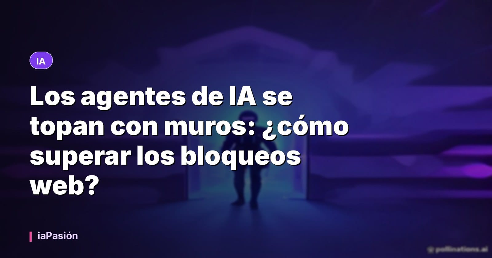 Los agentes de IA se topan con muros: ¿cómo superar los bloqueos web?