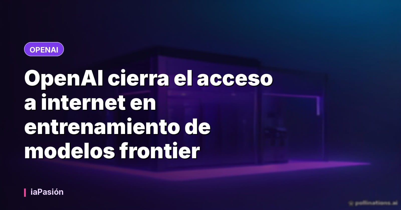 OpenAI cierra el acceso a internet en entrenamiento de modelos frontier