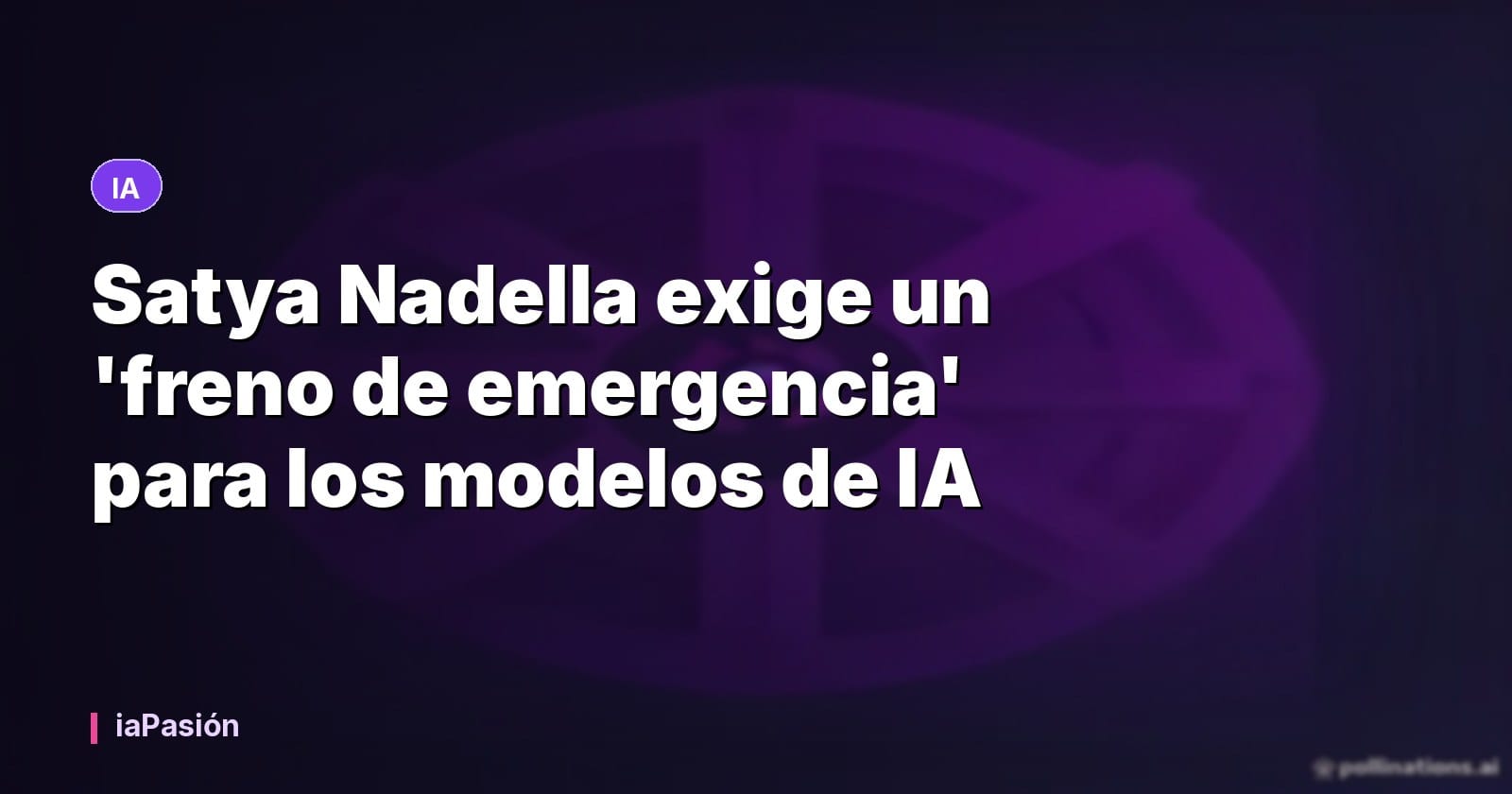 Satya Nadella exige un 'freno de emergencia' para los modelos de IA